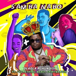 Dladla Mshunqisi - Samba Nabo ft. J Something, Beast & Spirit Banger