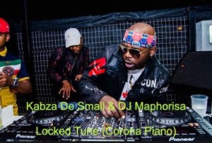 Kabza De Small & DJ Maphorisa - Locked Tune (Corona Piano)