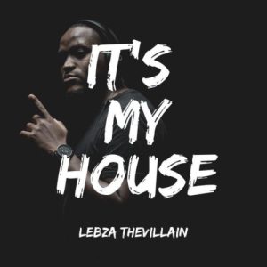 EP: Lebza TheVillain - It’s My House