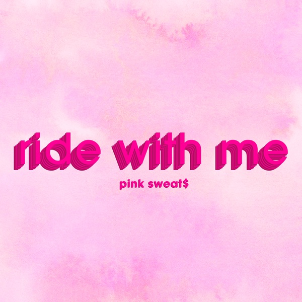 Pink Sweat$ - Ride with Me