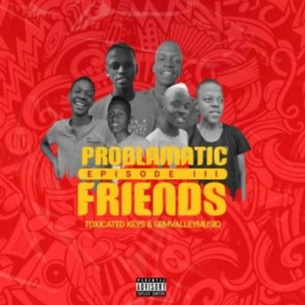 EP: Toxicated Keys & Gem Valley Musiq - Problematic Friends Episode III