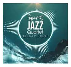 spirit of praise – spirit jazz quartet jehova retshepile