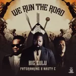 We Run the Road feat. Patoranking Nasty C Single Big Zulu