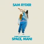 Theres Nothing But Space Man Sam Ryder