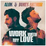 Work With My Love Single Alok James Arthur 1